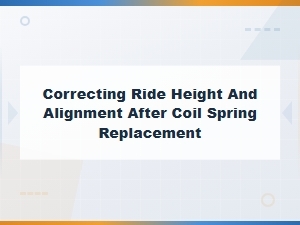 Correcting Ride Height and Alignment After Coil Spring Replacement