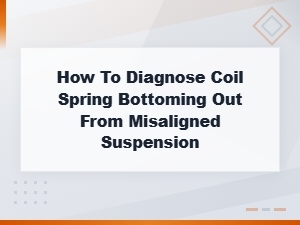 How to Diagnose Coil Spring Bottoming Out From Misaligned Suspension