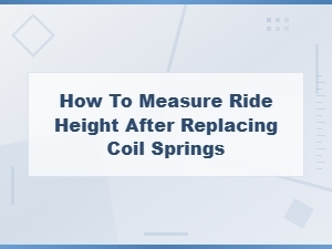 How to Measure Ride Height After Replacing Coil Springs