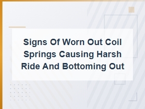Signs of Worn Out Coil Springs: Harsh Ride and Bottoming Out Solutions