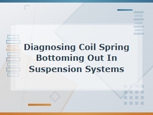 Diagnosing Coil Spring Bottoming Out Issues
