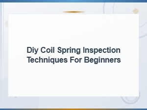 Diy Coil Spring Inspection Techniques for Beginners at Home