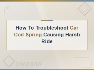 Troubleshooting a Harsh Ride Caused by Coil Springs