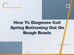How to Diagnose Coil Spring Bottoming Out on Rough Roads