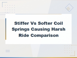 Stiffer vs Softer Coil Springs Causing Harsh Ride Comparison