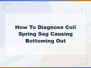 How to Diagnose Coil Spring Sag Causing Bottoming Out