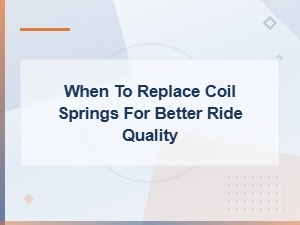 When to Replace Coil Springs for a Better Ride